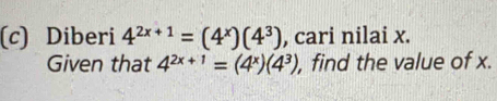 Diberi 4^(2x+1)=(4^x)(4^3) , cari nilai x. 
Given that 4^(2x+1)=(4^x)(4^3) , find the value of x.