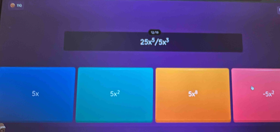 110
12/19
25x^5/5x^3
5x
5x^2
5x^8
-5x^2