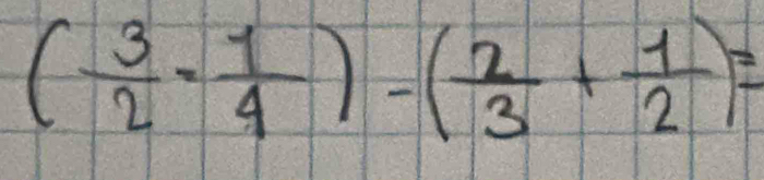 ( 3/2 - 1/4 )-( 2/3 + 1/2 )=