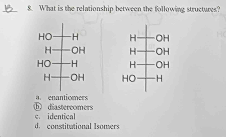 What is the relationship between the following structures?

a. enantiomers
b diastereomers
c. identical
d. constitutional Isomers