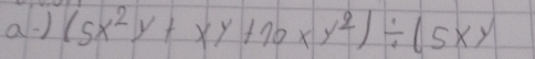 a·) (5x^2y+xy+10xy^2)/ (5xy