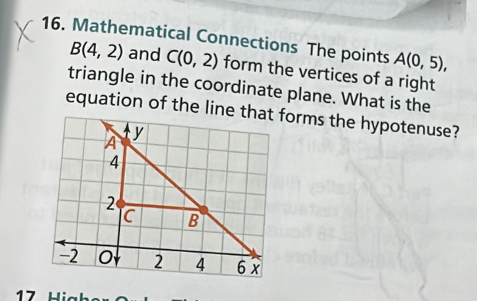 Mathematical Connections The points A(0,5),
B(4,2) and C(0,2) form the vertices of a right 
triangle in the coordinate plane. What is the 
17 High