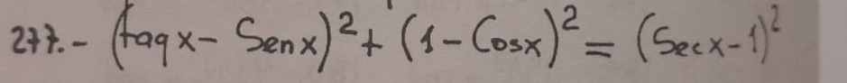 277.-(tan x-Senx)^2+(1-Cosx)^2=(Secx-1)^2