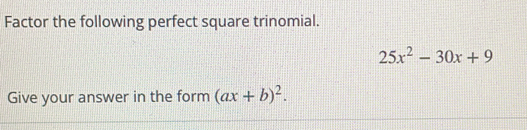 Factor the following perfect square trinomial.
25x^2-30x+9
Give your answer in the form (ax+b)^2.