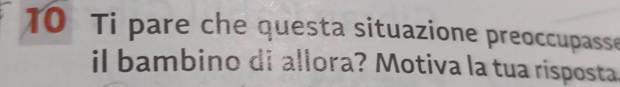 Ti pare che questa situazione preoccupasse 
il bambino di allora? Motiva la tua risposta