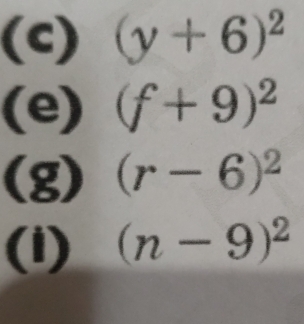 (y+6)^2
(e) (f+9)^2
(g) (r-6)^2
(1) (n-9)^2