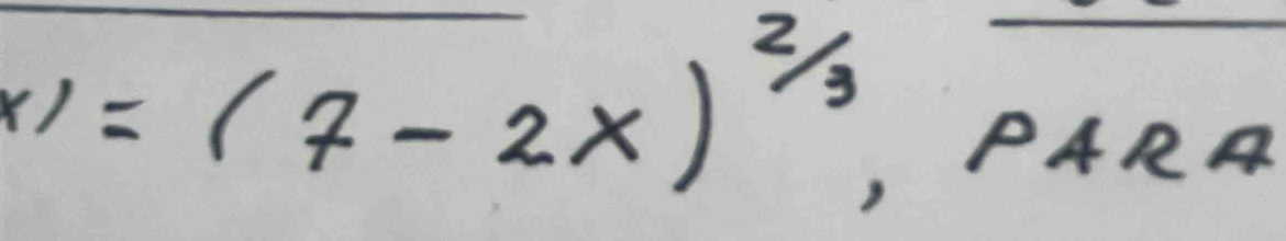 x)=(7-2x)^2/3
, PARA