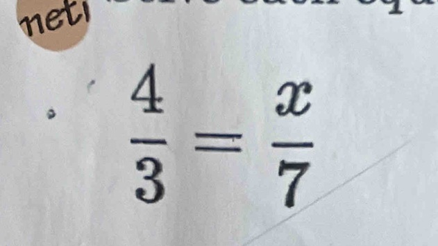 neti
 4/3 = x/7 