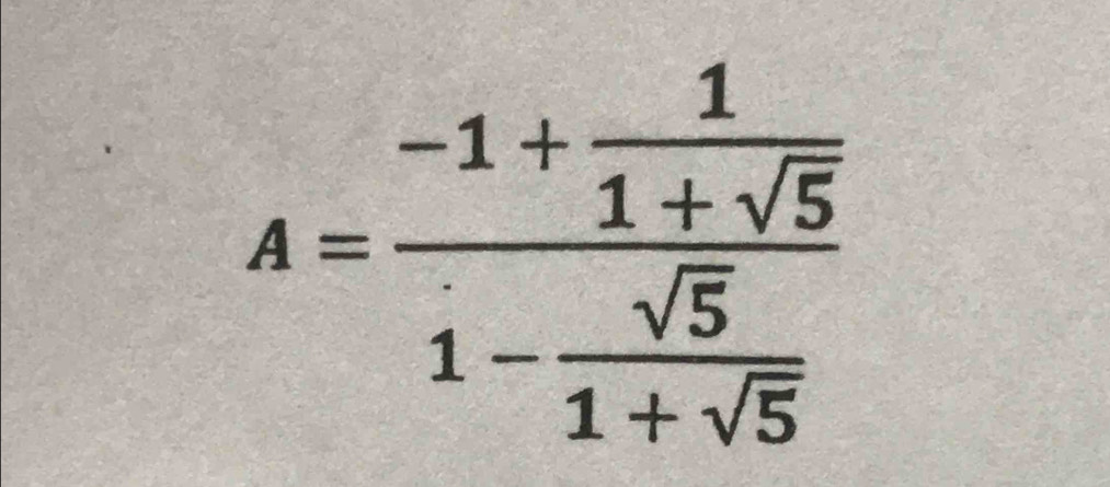 A=frac -1+ 1/1+sqrt(5) 1- sqrt(5)/1+sqrt(5) 