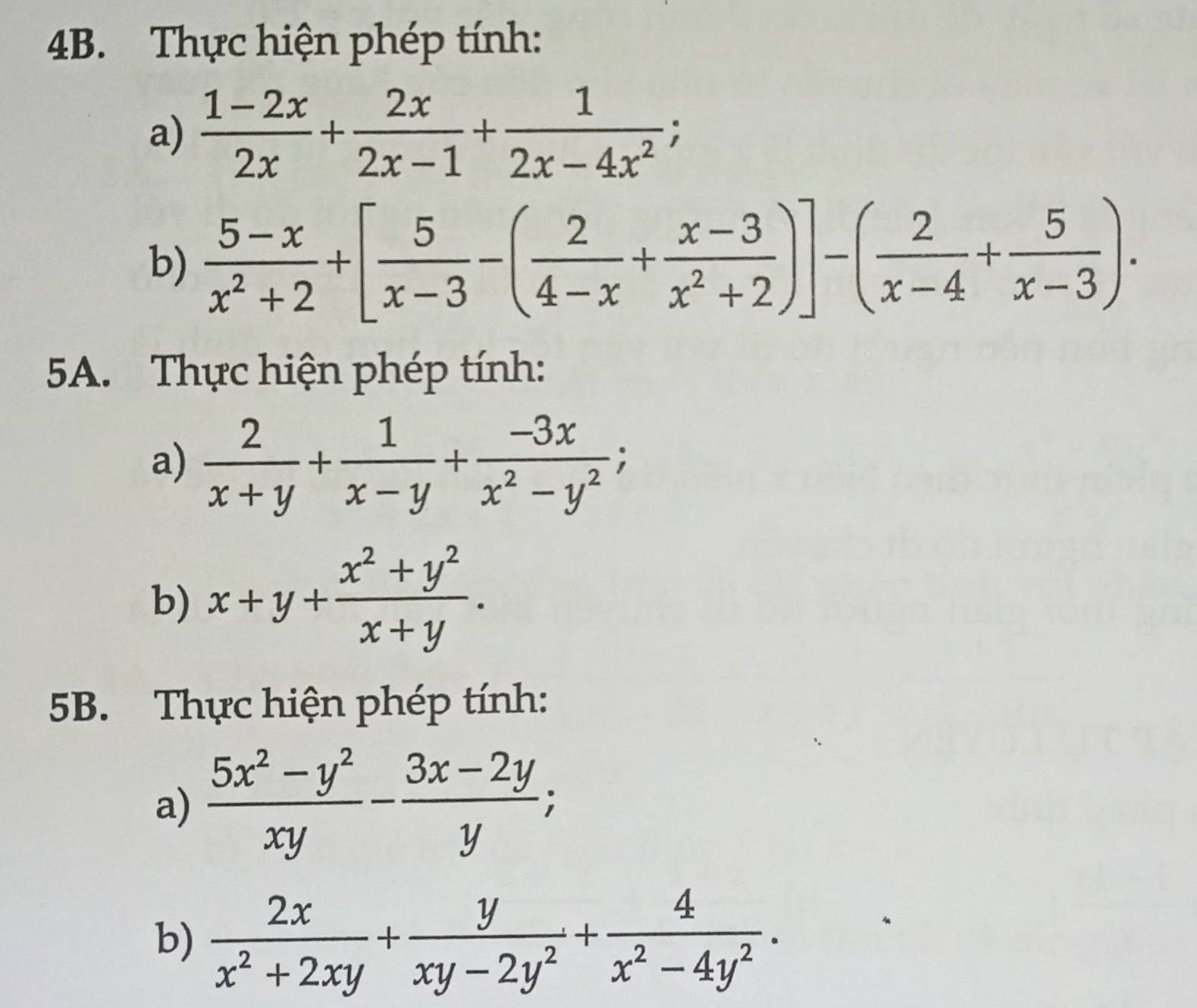 Thực hiện phép tính: 
a)  (1-2x)/2x + 2x/2x-1 + 1/2x-4x^2 ; 
b)  (5-x)/x^2+2 +[ 5/x-3 -( 2/4-x + (x-3)/x^2+2 )]-( 2/x-4 + 5/x-3 ). 
5A. Thực hiện phép tính: 
a)  2/x+y + 1/x-y + (-3x)/x^2-y^2 ; 
b) x+y+ (x^2+y^2)/x+y . 
5B. Thực hiện phép tính: 
a)  (5x^2-y^2)/xy - (3x-2y)/y ; 
b)  2x/x^2+2xy + y/xy-2y^2 + 4/x^2-4y^2 .