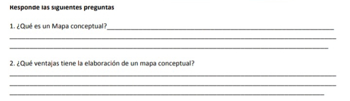 Kesponde las siguientes preguntas 
1. ¿Qué es un Mapa conceptual?_ 
_ 
_ 
2. ¿Qué ventajas tiene la elaboración de un mapa conceptual? 
_ 
_ 
_