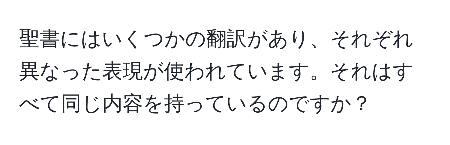 聖書にはいくつかの翻訳があり、それぞれ異なった表現が使われています。それはすべて同じ内容を持っているのですか？