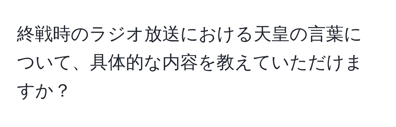 終戦時のラジオ放送における天皇の言葉について、具体的な内容を教えていただけますか？