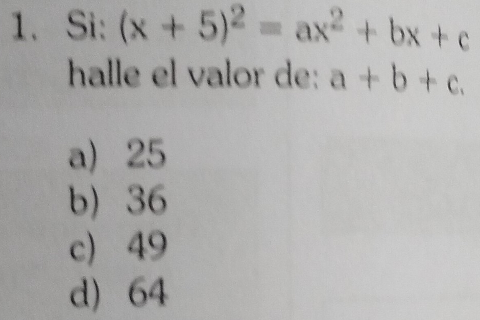 Si: (x+5)^2=ax^2+bx+c
halle el valor de: a+b+c.
a) 25
b) 36
c) 49
d) 64