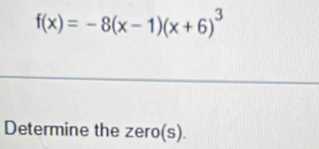 f(x)=-8(x-1)(x+6)^3
Determine the zero(s).