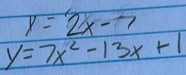 y=2x-7
y=7x^2-13x+1