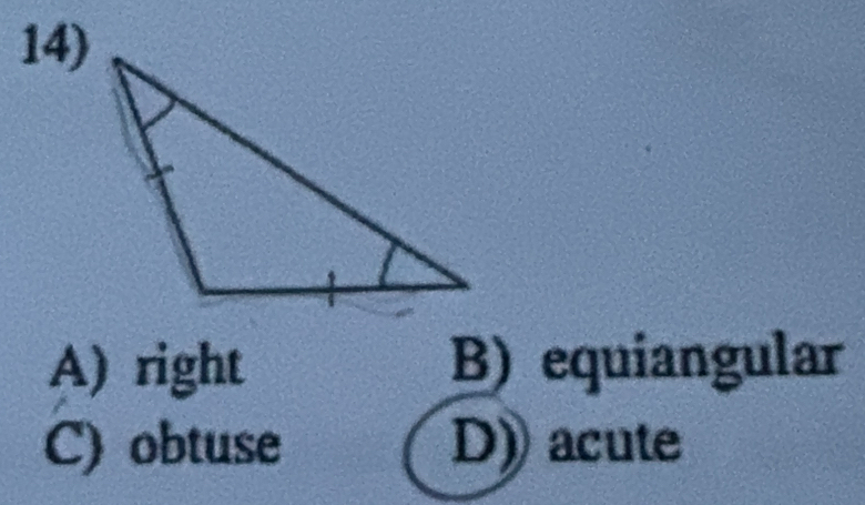 A) right B) equiangular
C) obtuse D) acute