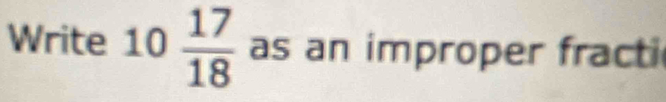 Write 10  17/18  as an improper fracti