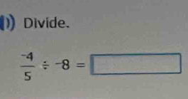 Divíde.
 (-4)/5 / -8=□