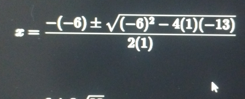 x=frac -(-6)± sqrt((-6)^2)-4(1)(-13)2(1)