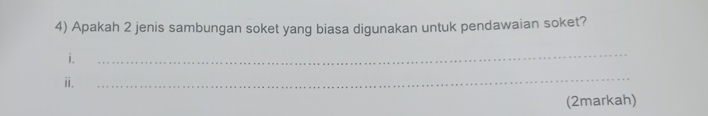 Apakah 2 jenis sambungan soket yang biasa digunakan untuk pendawaian soket? 
i. 
_ 
ⅱ. 
_ 
(2markah)