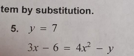 tem by substitution. 
5. y=7
3x-6=4x^2-y