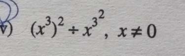 (x^3)^2/ x^(3^2), x!= 0