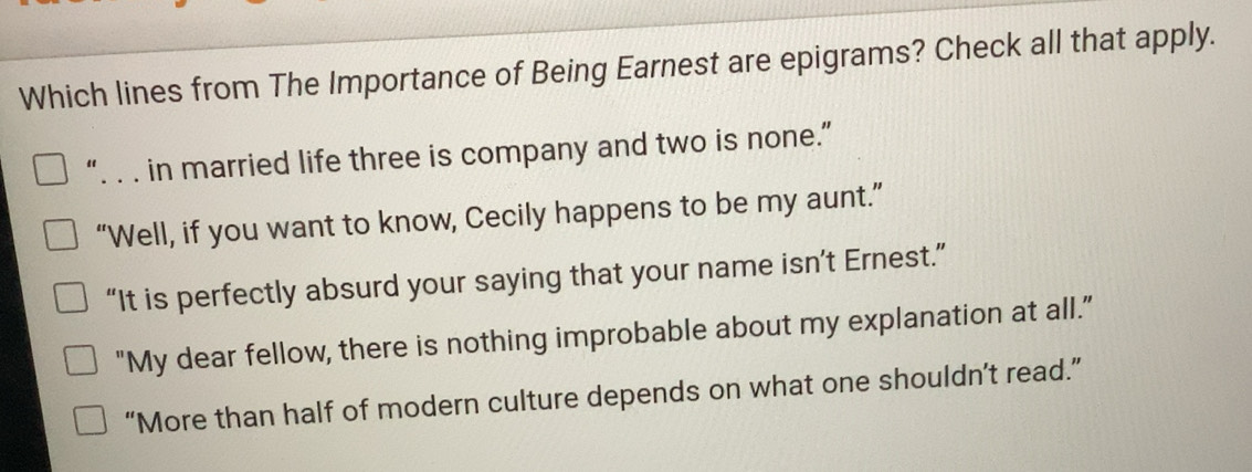 Solved: Which lines from The Importance of Being Earnest are epigrams? Check all that apply ...
