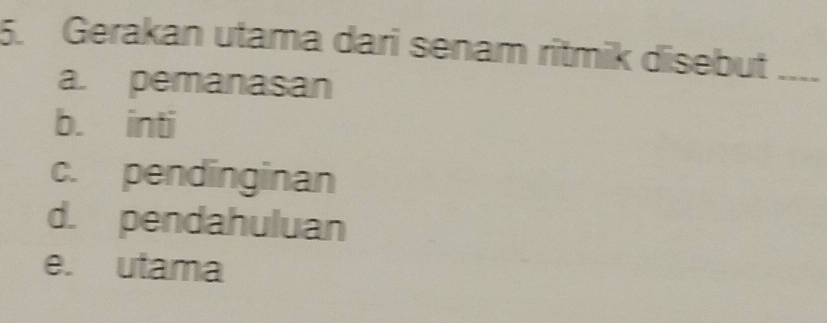 Gerakan utama dari senam ritmik disebut_
a. pemanasan
b. inti
c. pendinginan
d. pendahuluan
e. utama