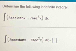 Determine the following indefinite integral.
∈t (8sec xtan x-7sec^2x)dx
_
∈t (8sec xtan x-7sec^2x)dx=□