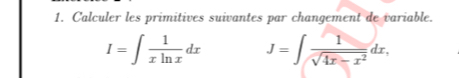 Calculer les primitives suivantes par changement de variable.
I=∈t  1/xln x dx J=∈t  1/sqrt(4x-x^2) dx,