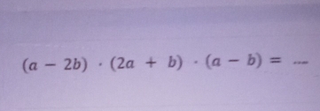 (a-2b)· (2a+b)· (a-b)=