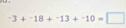 ^-3+^-18+^-13+^-10=□