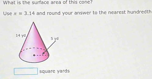 What is the surface area of this cone? 
Use π approx 3.14 and round your answer to the nearest hundredth
square yards