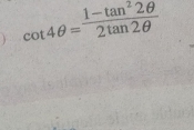 ) cot 4θ = (1-tan^22θ )/2tan 2θ  