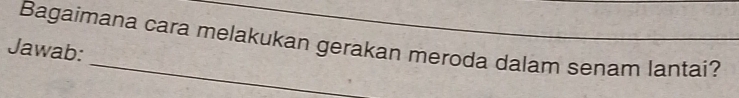 Bagaimana cara melakukan gerakan meroda dalam senam lantai? 
Jawab: