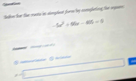 Saive he the mots it simpled form by completing he squete
-3a^2+0bx-415=0
d