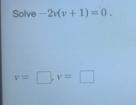 Solve -2v(v+1)=0.
v=□ , v=□