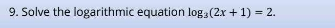 Solve the logarithmic equation log _3(2x+1)=2.