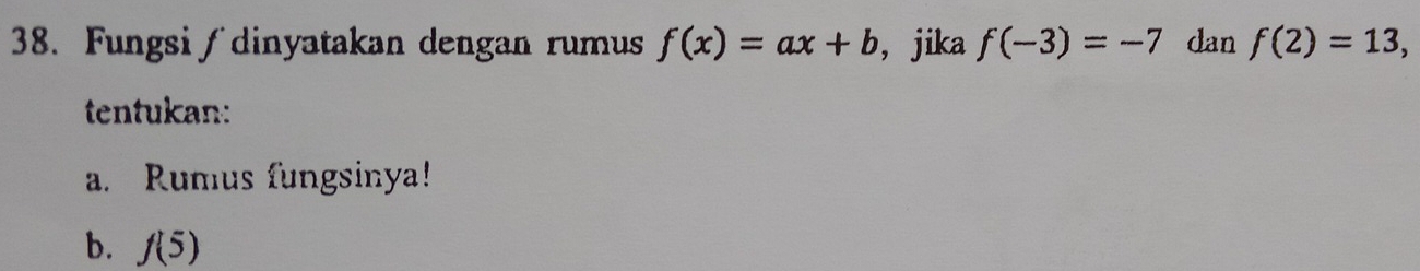 Fungsi∫dinyatakan dengan rumus f(x)=ax+b ， jika f(-3)=-7 dan f(2)=13, 
tentukan: 
a. Rumus fungsinya! 
b. f(5)