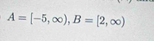 A=[-5,∈fty ), B=[2,∈fty )