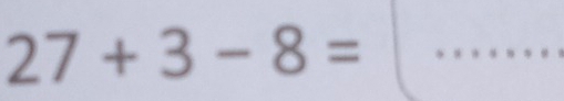 27+3-8= _ .....