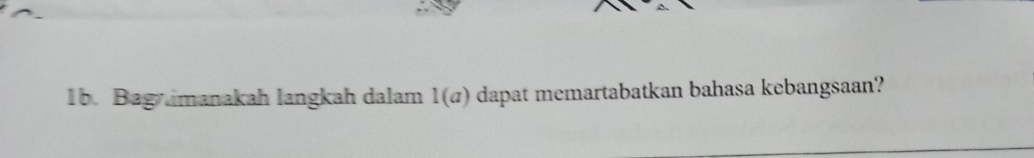 Bagrimanakah langkah dalam 1(a) dapat memartabatkan bahasa kebangsaan?