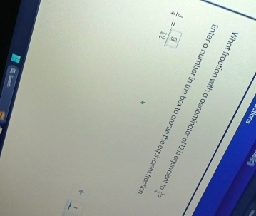 tions g 
What fraction with a denominator of 12 is equivalent  3/4 
 3/4 = 9/12 
nter a number in the box to create the equivalent fractie
beginarrayr 1 1endarray