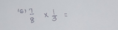 (6)  7/8 *  1/3 =