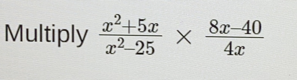 Multiply  (x^2+5x)/x^2-25 *  (8x-40)/4x 