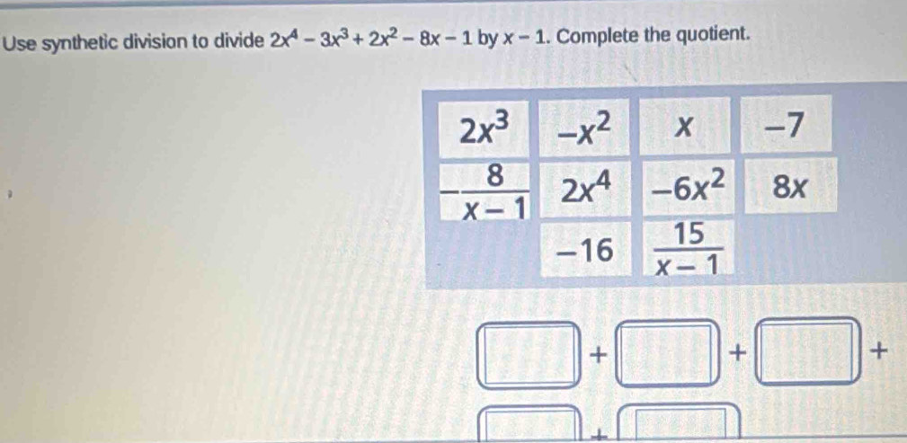 Use synthetic division to divide 2x^4-3x^3+2x^2-8x-1 by x-1. Complete the quotient.
□ +□ +□ +□ +