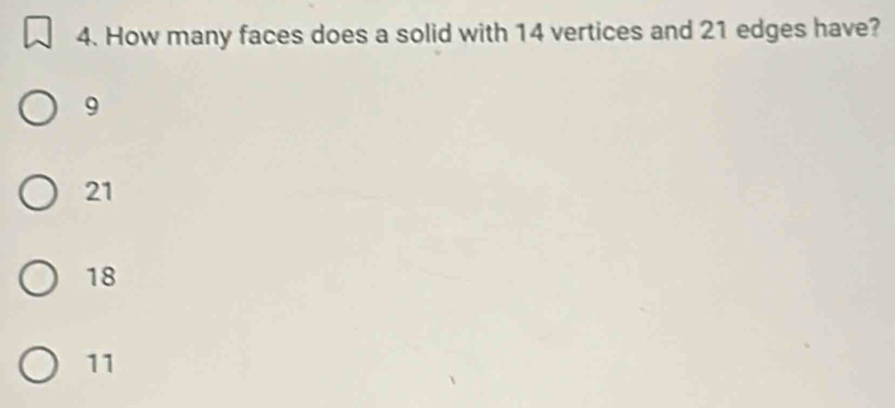 How many faces does a solid with 14 vertices and 21 edges have?
9
21
18
11