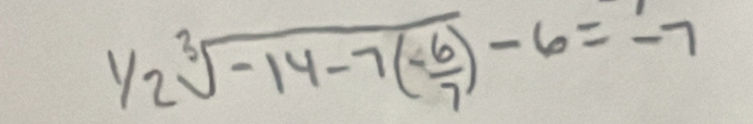 1/2sqrt[3](-14-7(-frac 6)7)-6=-7