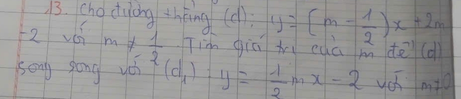 choctuong thēng (d):y=(m- 1/2 )x+2m
2 vái
m!=  1/2  Tim qiú ti cua mde (d)
song song vo (d_1):y= 1/2 mx-2voverline dm!= 0